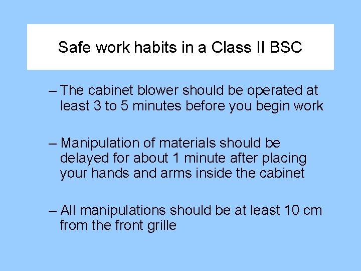 Safe work habits in a Class II BSC – The cabinet blower should be