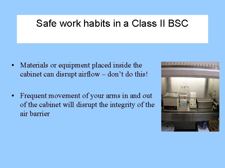 Safe work habits in a Class II BSC • Materials or equipment placed inside