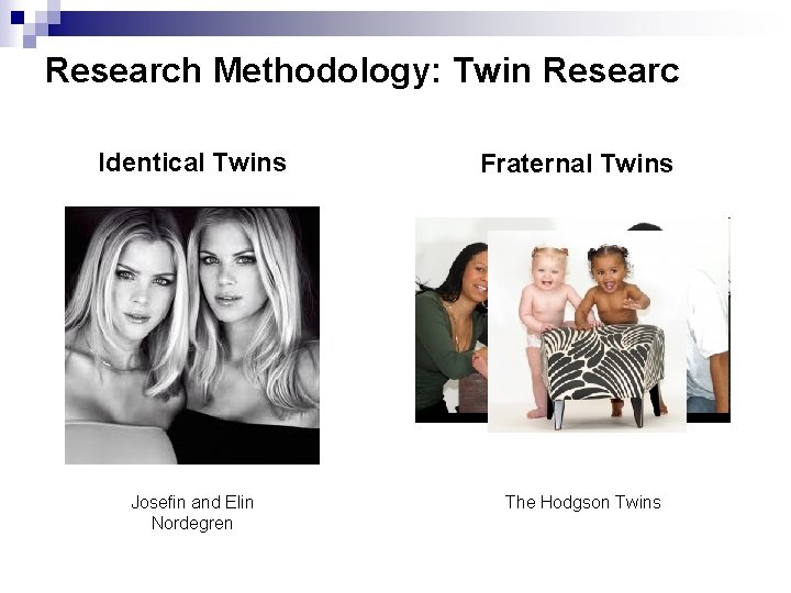 Research Methodology: Twin Researc Identical Twins Josefin and Elin Nordegren Fraternal Twins The Hodgson