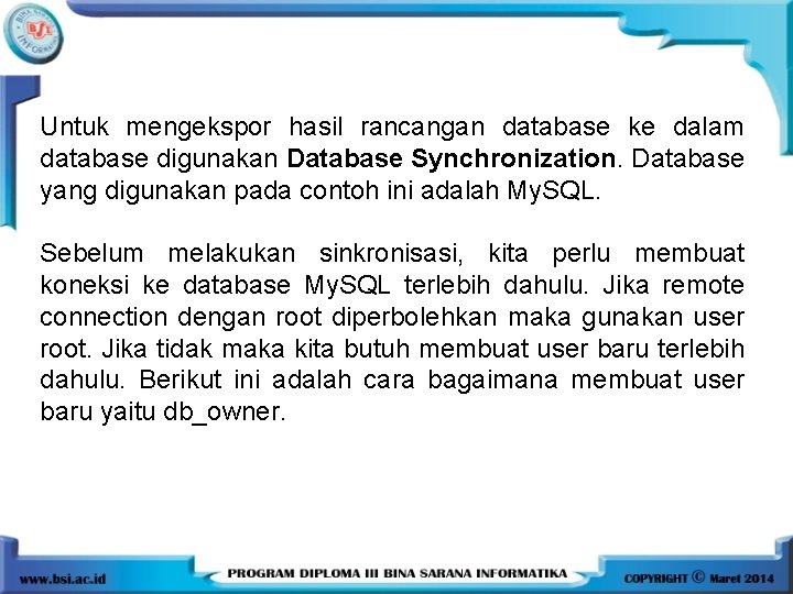 Untuk mengekspor hasil rancangan database ke dalam database digunakan Database Synchronization. Database yang digunakan
