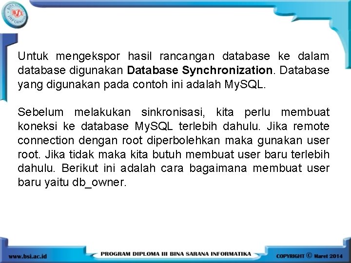 Untuk mengekspor hasil rancangan database ke dalam database digunakan Database Synchronization. Database yang digunakan Untuk mengekspor hasil rancangan database ke dalam database digunakan Database Synchronization. Database yang digunakan