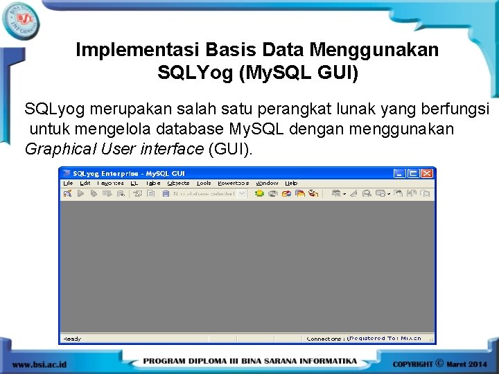 Implementasi Basis Data Menggunakan SQLYog (My. SQL GUI) SQLyog merupakan salah satu perangkat lunak
