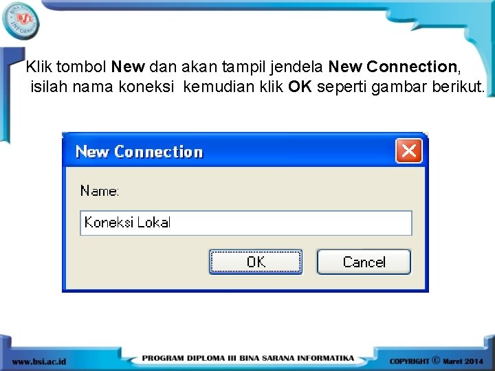Klik tombol New dan akan tampil jendela New Connection, isilah nama koneksi kemudian klik