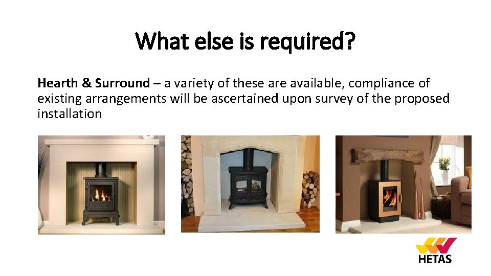 What else is required? Hearth & Surround – a variety of these are available,