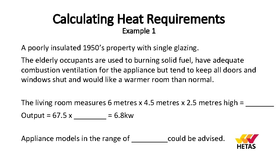 Calculating Heat Requirements Example 1 A poorly insulated 1950’s property with single glazing. The