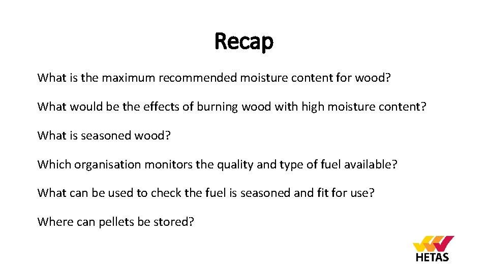 Recap What is the maximum recommended moisture content for wood? What would be the