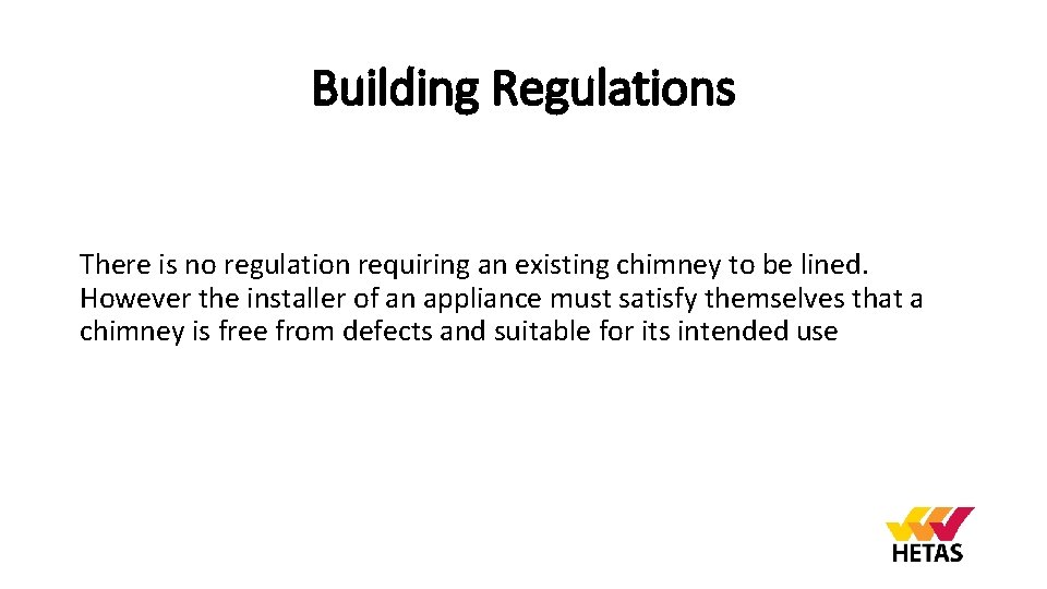 Building Regulations There is no regulation requiring an existing chimney to be lined. However