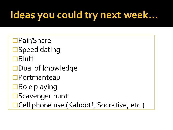 Ideas you could try next week… �Pair/Share �Speed dating �Bluff �Dual of knowledge �Portmanteau