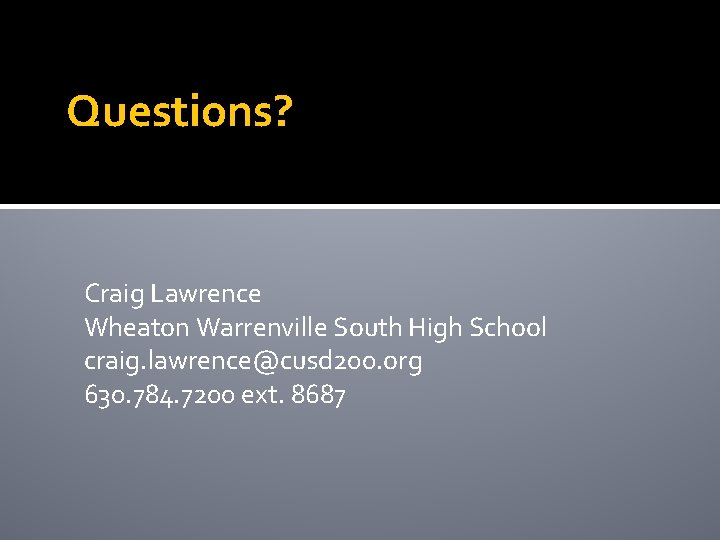 Questions? Craig Lawrence Wheaton Warrenville South High School craig. lawrence@cusd 200. org 630. 784.