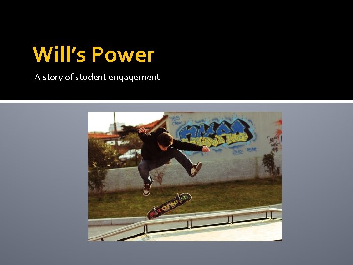 Will’s Power A story of student engagement 