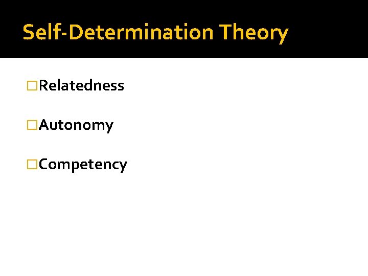 Self-Determination Theory �Relatedness �Autonomy �Competency 