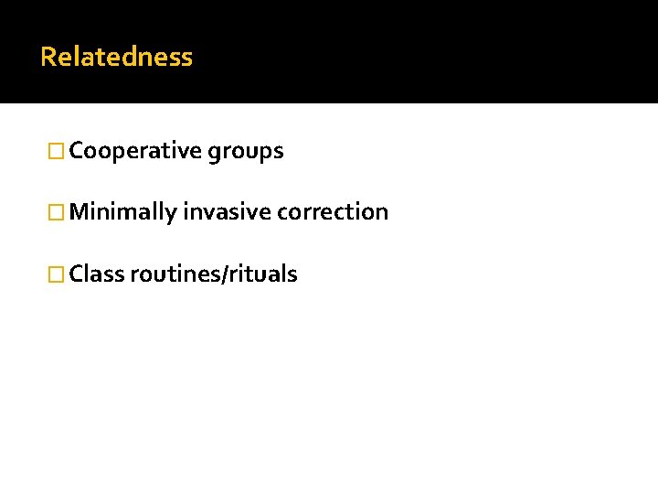 Relatedness � Cooperative groups � Minimally invasive correction � Class routines/rituals 