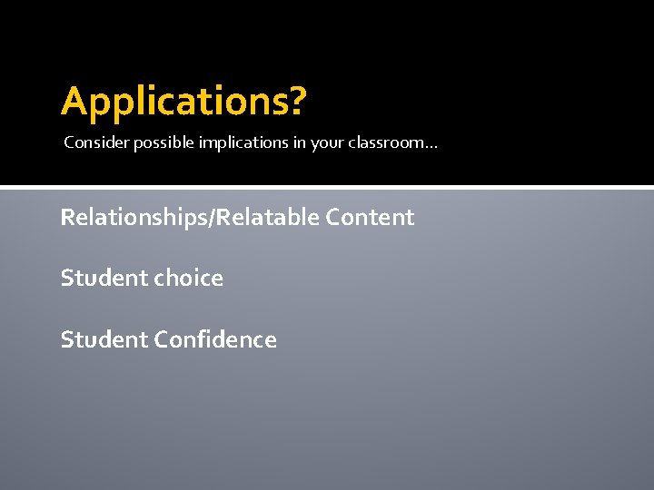 Applications? Consider possible implications in your classroom… Relationships/Relatable Content Student choice Student Confidence 