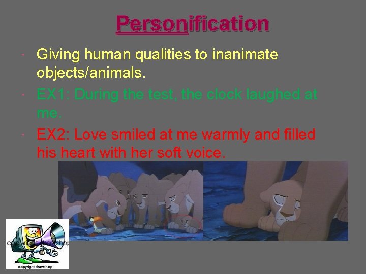 Personification Giving human qualities to inanimate objects/animals. EX 1: During the test, the clock