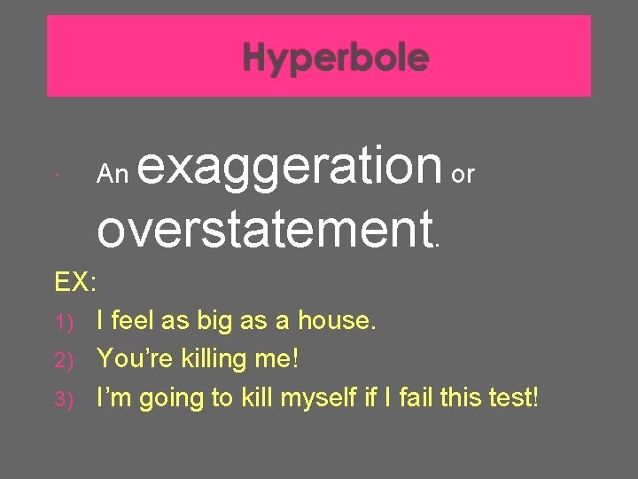  exaggeration or overstatement. An EX: 1) I feel as big as a house.