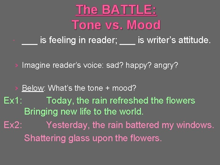 The BATTLE: Tone vs. Mood ___ is feeling in reader; ___ is writer’s attitude.