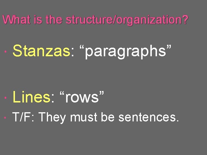 What is the structure/organization? Stanzas: “paragraphs” Lines: “rows” T/F: They must be sentences. 