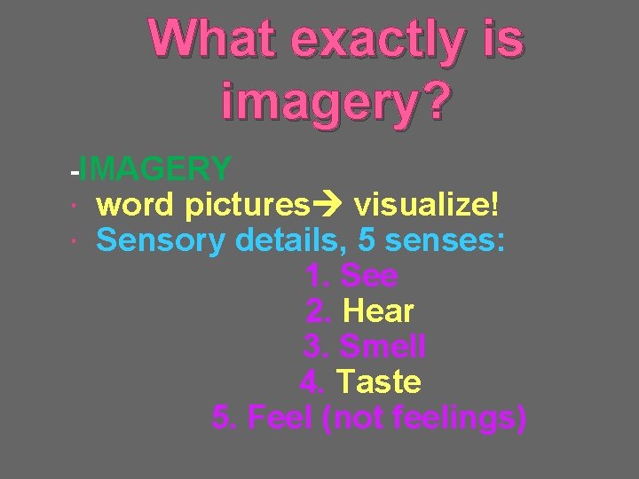 What exactly is imagery? -IMAGERY word pictures visualize! Sensory details, 5 senses: 1. See