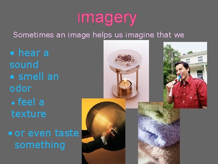 Imagery Sometimes an image helps us imagine that we • hear a sound •