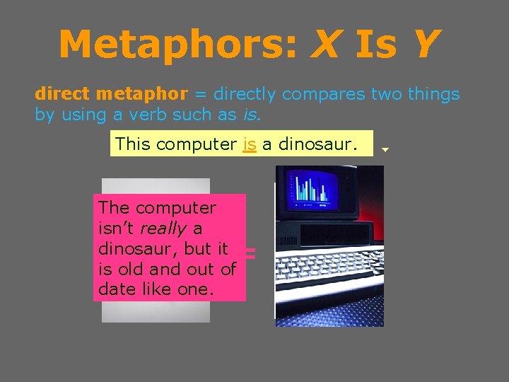 Metaphors: X Is Y direct metaphor = directly compares two things by using a