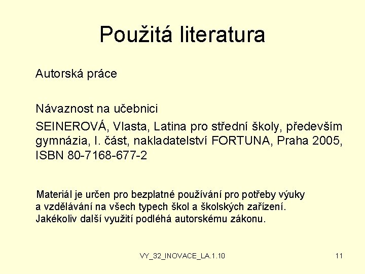 Použitá literatura Autorská práce Návaznost na učebnici SEINEROVÁ, Vlasta, Latina pro střední školy, především