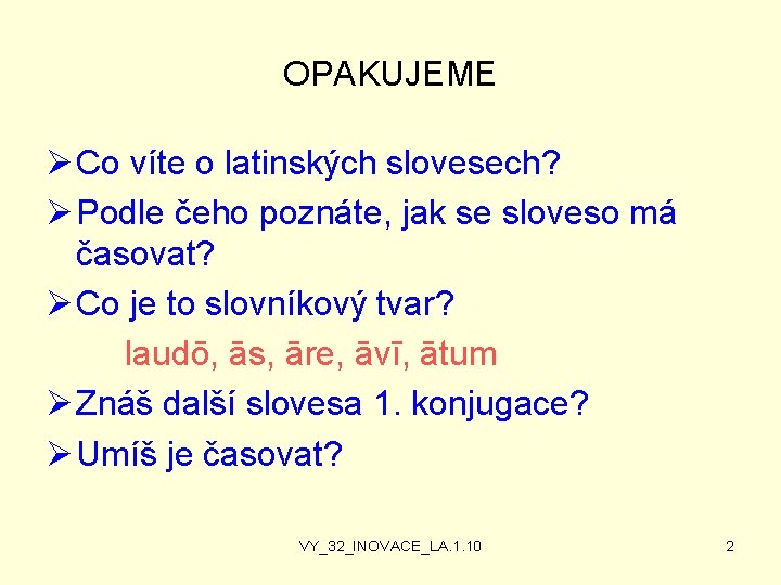 OPAKUJEME Ø Co víte o latinských slovesech? Ø Podle čeho poznáte, jak se sloveso