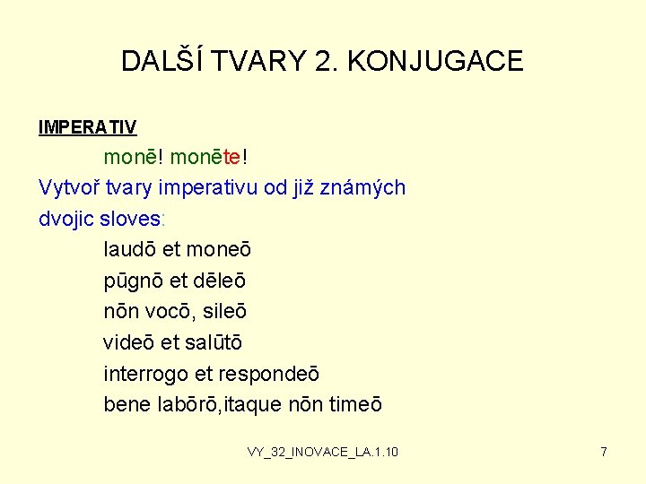 DALŠÍ TVARY 2. KONJUGACE IMPERATIV monē! monēte! Vytvoř tvary imperativu od již známých dvojic
