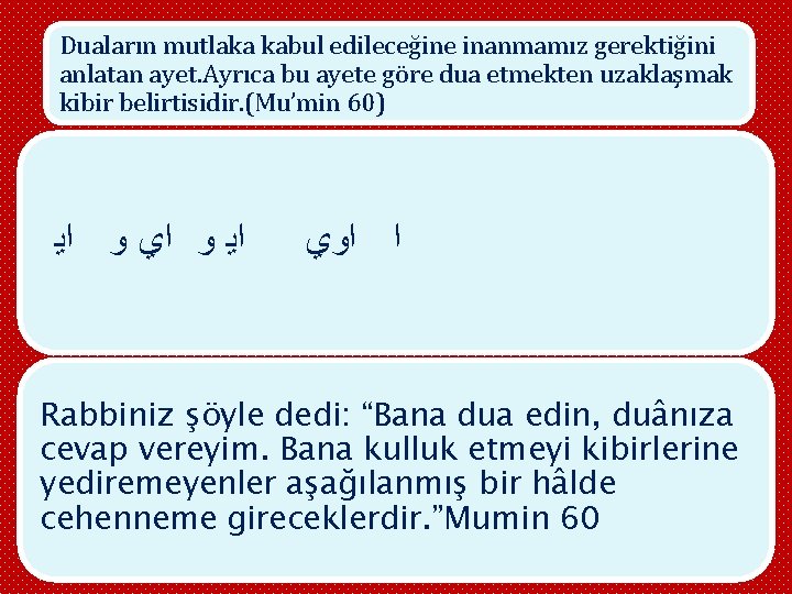 Duaların mutlaka kabul edileceğine inanmamız gerektiğini anlatan ayet. Ayrıca bu ayete göre dua etmekten