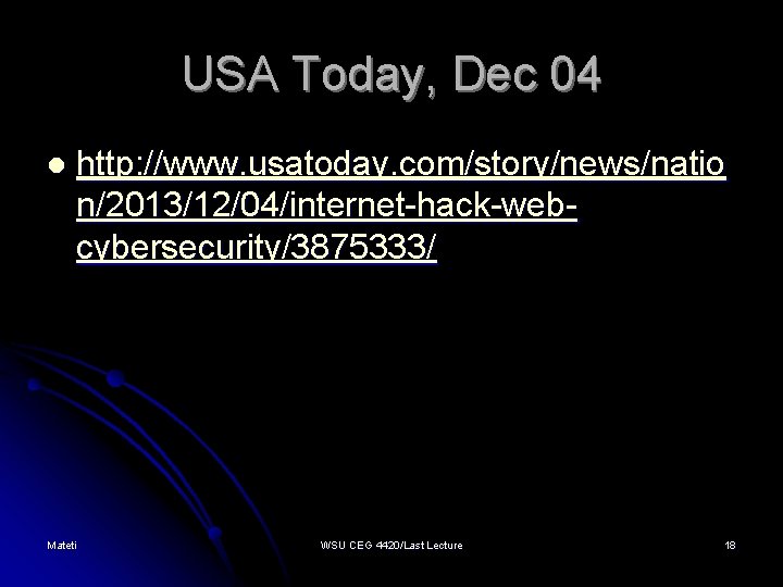 USA Today, Dec 04 l http: //www. usatoday. com/story/news/natio n/2013/12/04/internet-hack-webcybersecurity/3875333/ Mateti WSU CEG 4420/Last
