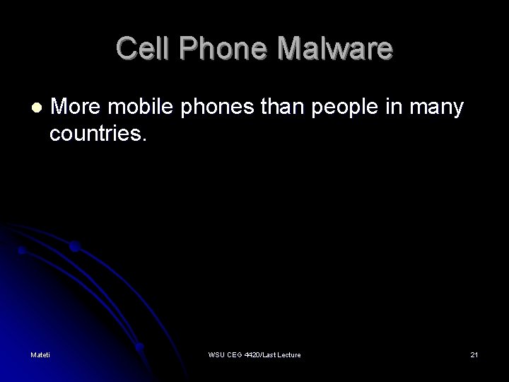 Cell Phone Malware l More mobile phones than people in many countries. Mateti WSU