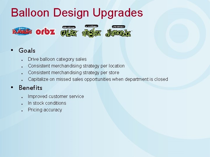 Balloon Design Upgrades • Goals o o Drive balloon category sales Consistent merchandising strategy