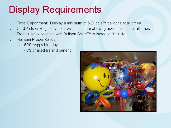 Display Requirements o o Floral Department: Display a minimum of 6 Bubble™ balloons at