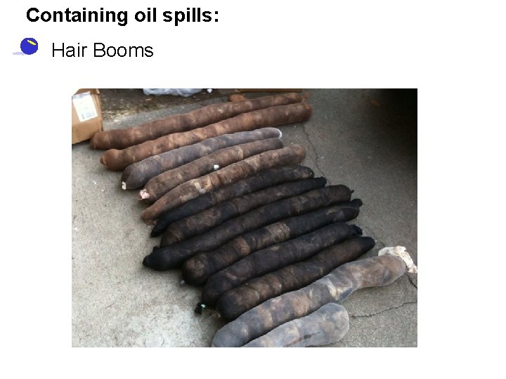 Containing oil spills: • Hair Booms 