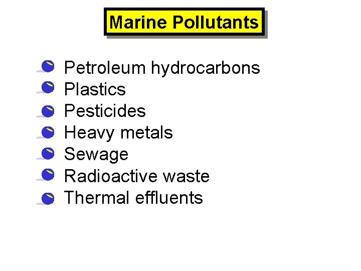 Marine Pollutants • • Petroleum hydrocarbons Plastics Pesticides Heavy metals Sewage Radioactive waste Thermal