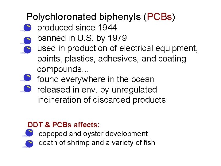 Polychloronated biphenyls (PCBs) • produced since 1944 • banned in U. S. by 1979