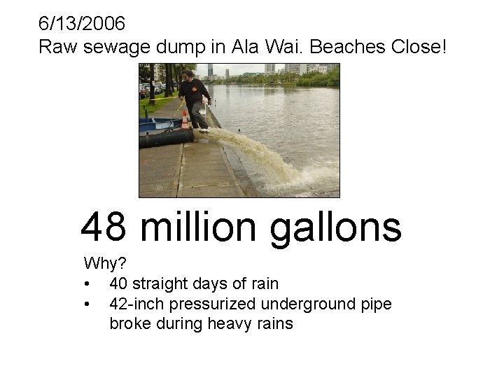 6/13/2006 Raw sewage dump in Ala Wai. Beaches Close! 48 million gallons Why? •