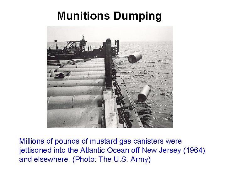 Munitions Dumping Millions of pounds of mustard gas canisters were jettisoned into the Atlantic