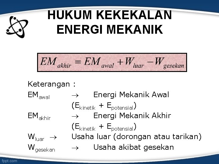 HUKUM KEKEKALAN ENERGI MEKANIK Keterangan : EMawal Energi Mekanik Awal (Ekinetik + Epotensial) EMakhir
