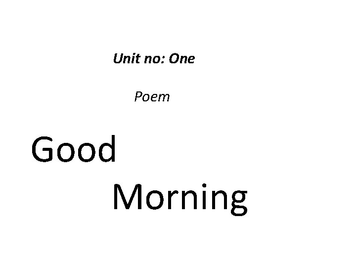 Unit no: One Poem Good Morning 