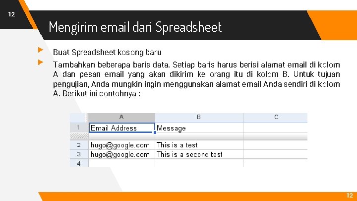 12 Mengirim email dari Spreadsheet ▸ ▸ Buat Spreadsheet kosong baru Tambahkan beberapa baris