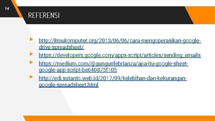 14 REFERENSI ▸ ▸ http: //ilmukomputer. org/2013/06/06/cara-mengoperasikan-googledrive-spreadsheet/ https: //developers. google. com/apps-script/articles/sending_emails https: //medium. com/@gungunfebrianza/apa-itu-google-sheetgoogle-app-script-be