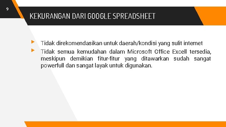 9 KEKURANGAN DARI GOOGLE SPREADSHEET ▸ ▸ Tidak direkomendasikan untuk daerah/kondisi yang sulit internet