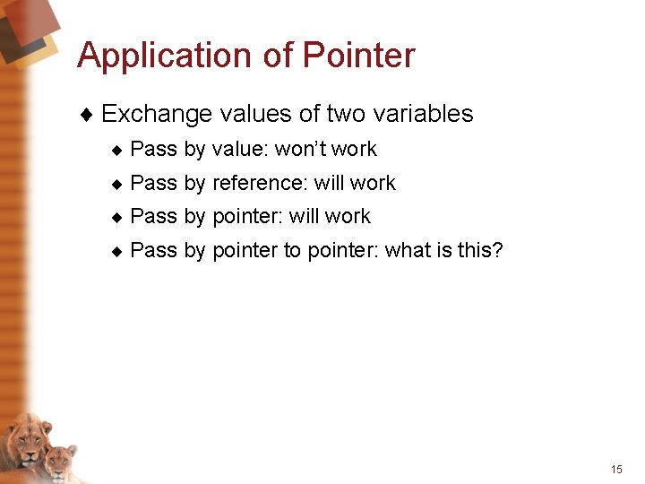 Application of Pointer ¨ Exchange values of two variables ¨ Pass by value: won’t