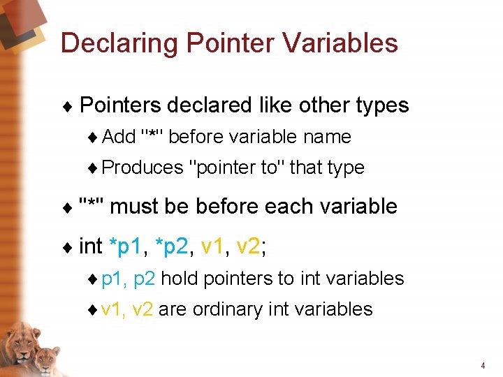 Declaring Pointer Variables ¨ Pointers declared like other types ¨ Add "*" before variable