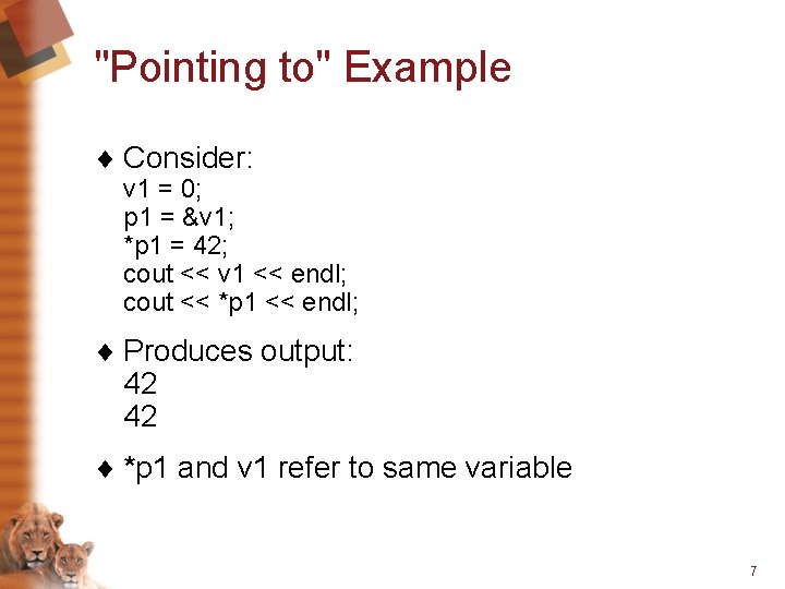 "Pointing to" Example ¨ Consider: v 1 = 0; p 1 = &v 1;