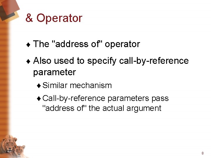 & Operator ¨ The "address of" operator ¨ Also used to specify call-by-reference parameter