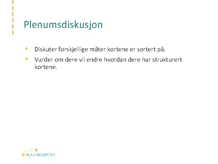 Plenumsdiskusjon • • Diskuter forskjellige måter kortene er sortert på. Vurder om dere vil