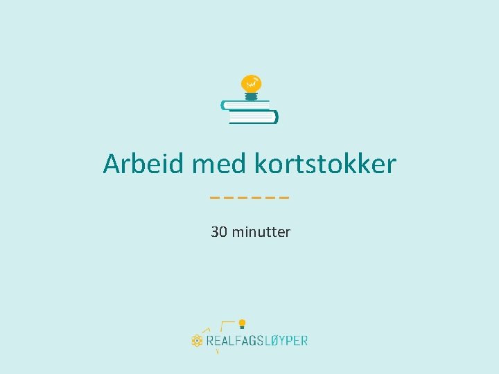 Arbeid med kortstokker 30 minutter 