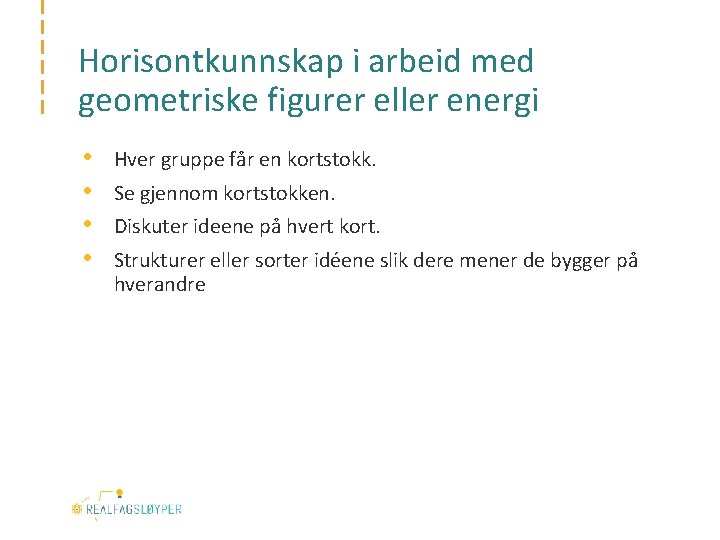 Horisontkunnskap i arbeid med geometriske figurer eller energi • • Hver gruppe får en