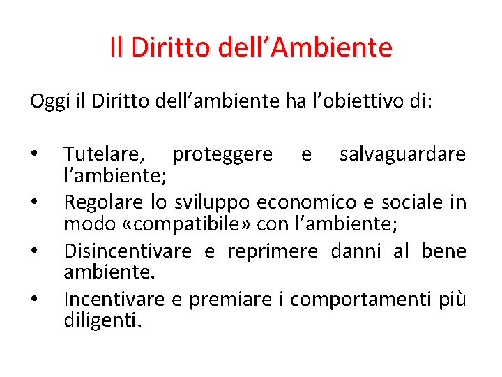 Il Diritto dell’Ambiente Oggi il Diritto dell’ambiente ha l’obiettivo di: • • Tutelare, proteggere